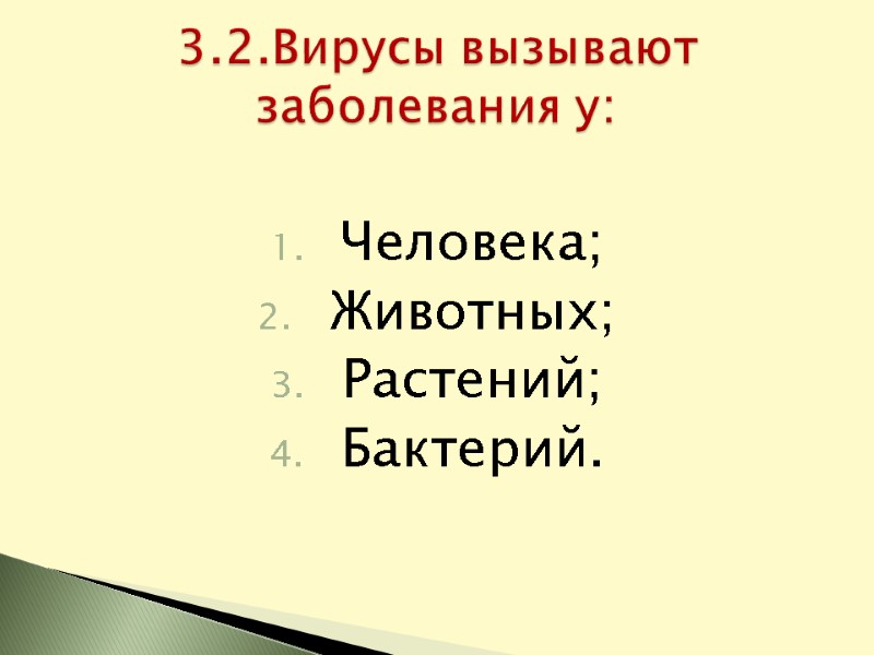 Человека; Животных; Растений; Бактерий.  3.2.Вирусы вызывают заболевания у:
